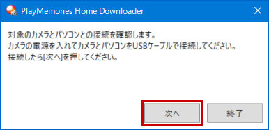 PlayMemories Home Downloaderの画像イメージ「対象のカメラとパソコンとの接続を確認します。カメラの電源を入れてカメラとパソコンをUSBケーブルで接続してください。接続したら[次へ]を押してください。」
