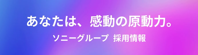 あなたは、感動の原動力。ソニーグループ 採用情報