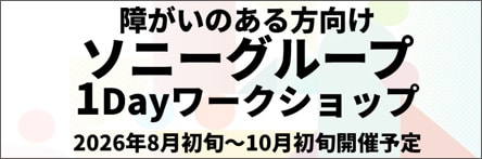 障がいのある方向け ソニーグループ 1Dayワークショップ 2026年8月初旬~10月初旬開催予定